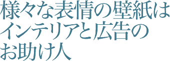 様々な表情の壁紙はインテリアと広告のお助け人