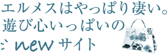 エルメスはやっぱり凄い。遊び心いっぱいのnewサイト