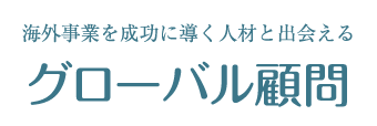 海外事業を成功に導く人材と出会える　 グローバル顧問