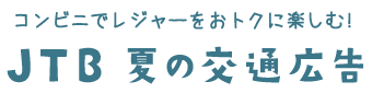 コンビニでレジャーをおトクに楽しむ! JTB 夏の交通広告